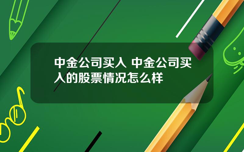 中金公司买入 中金公司买入的股票情况怎么样